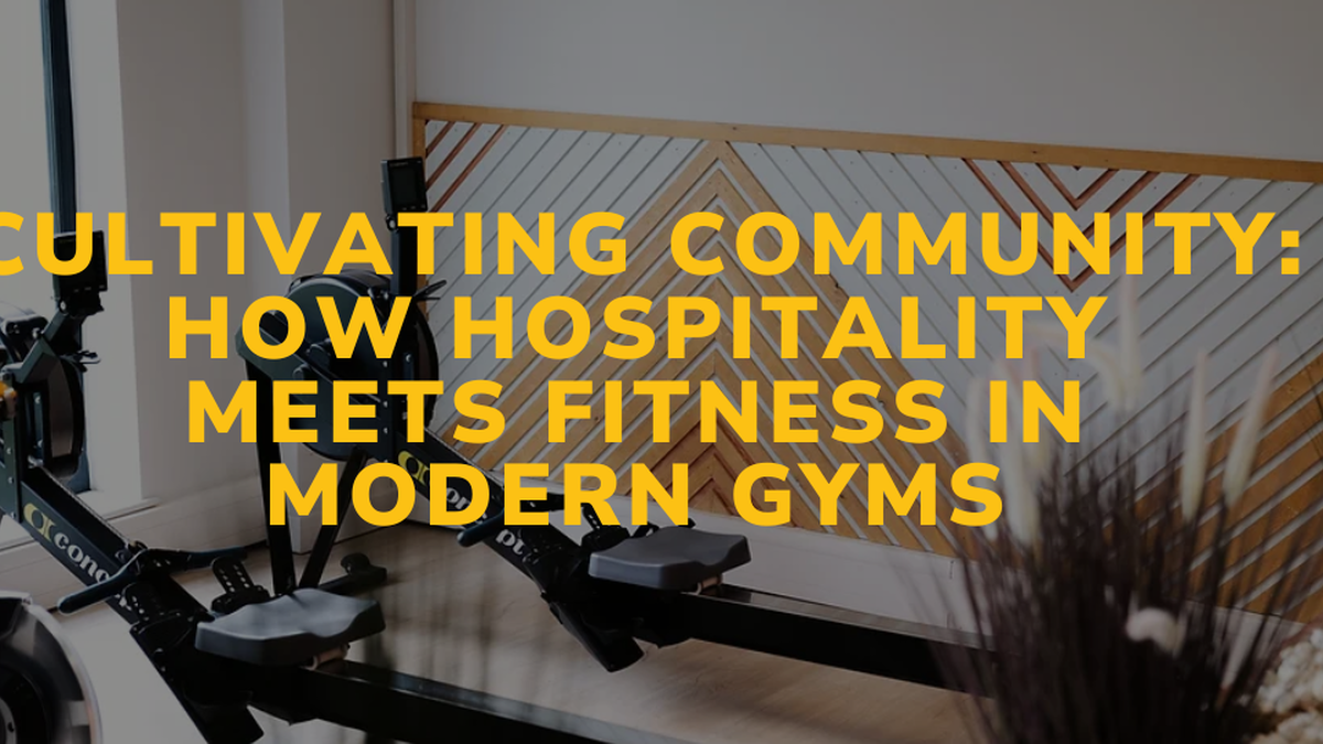Cultivating Community: How Hospitality Meets Fitness in Modern Gyms